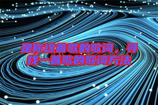 是你這首歌的歌詞，尋找一首歌的歌詞方法