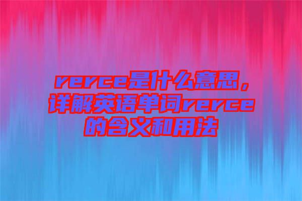 rerce是什么意思，詳解英語單詞rerce的含義和用法
