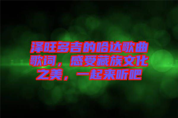 澤旺多吉的哈達(dá)歌曲歌詞，感受藏族文化之美，一起來聽吧