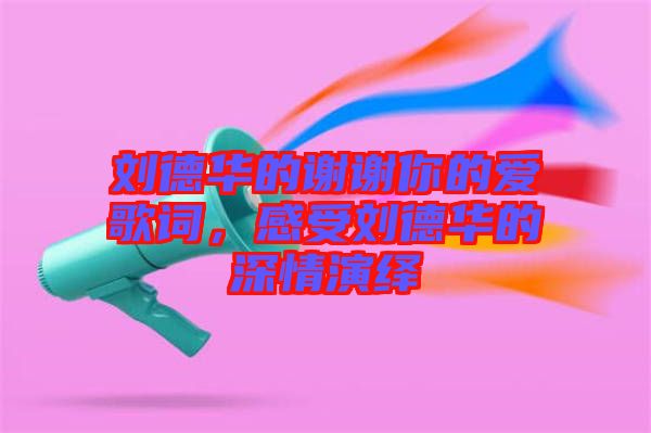 劉德華的謝謝你的愛歌詞，感受劉德華的深情演繹