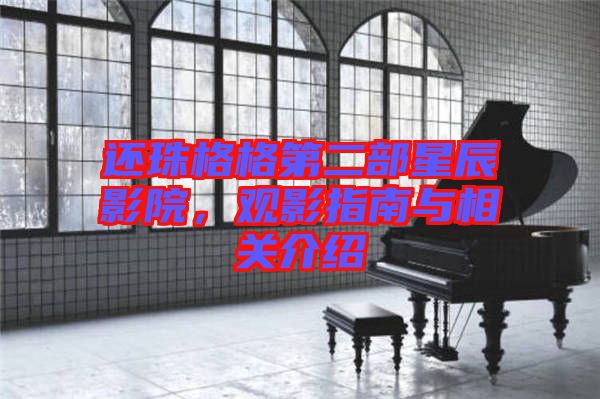 還珠格格第二部星辰影院，觀影指南與相關(guān)介紹