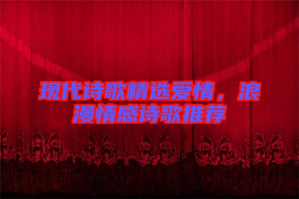 現(xiàn)代詩歌精選愛情，浪漫情感詩歌推薦