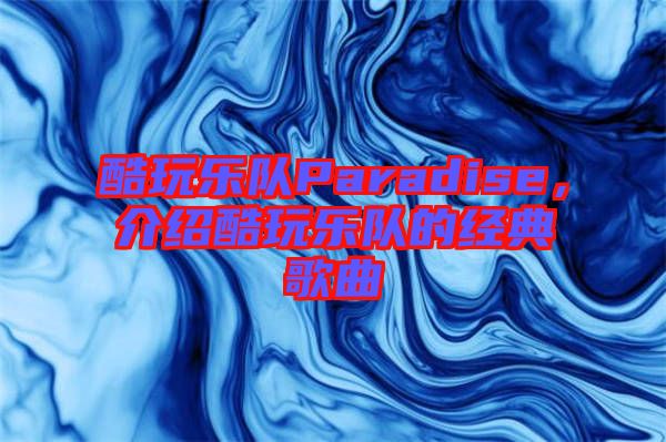 酷玩樂(lè)隊(duì)Paradise，介紹酷玩樂(lè)隊(duì)的經(jīng)典歌曲