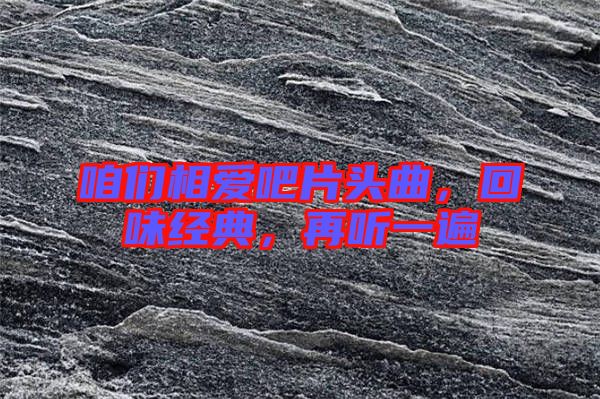 咱們相愛吧片頭曲，回味經(jīng)典，再聽一遍