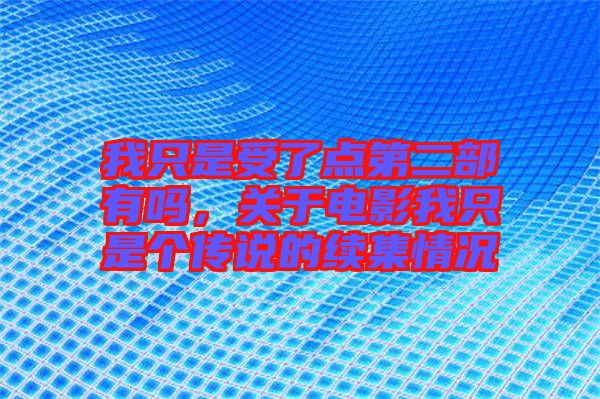 我只是受了點(diǎn)第二部有嗎，關(guān)于電影我只是個(gè)傳說的續(xù)集情況