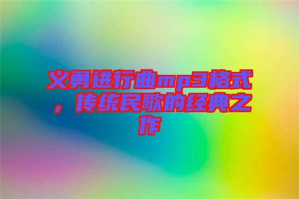 義勇進(jìn)行曲mp3格式，傳統(tǒng)民歌的經(jīng)典之作