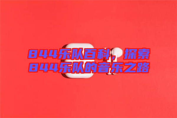 844樂隊(duì)百科，探索844樂隊(duì)的音樂之路
