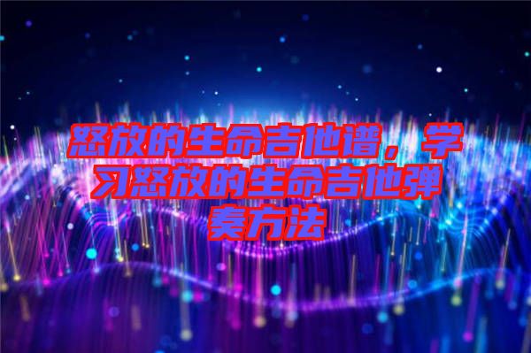 怒放的生命吉他譜，學習怒放的生命吉他彈奏方法
