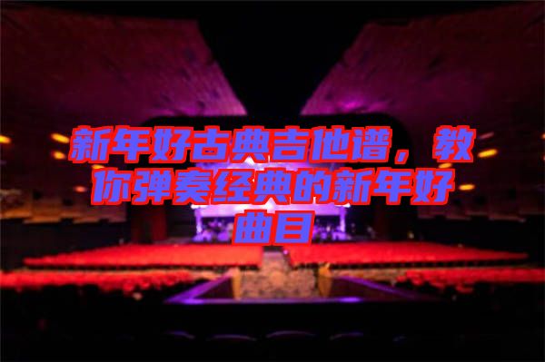 新年好古典吉他譜，教你彈奏經(jīng)典的新年好曲目