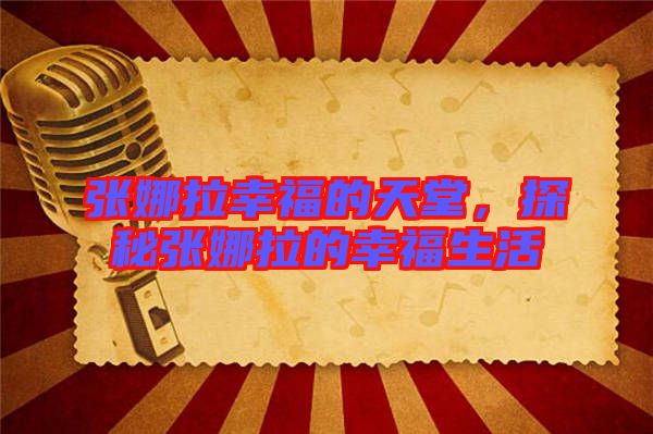 張娜拉幸福的天堂，探秘張娜拉的幸福生活
