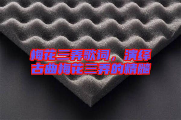 梅花三弄歌詞，演繹古曲梅花三弄的精髓