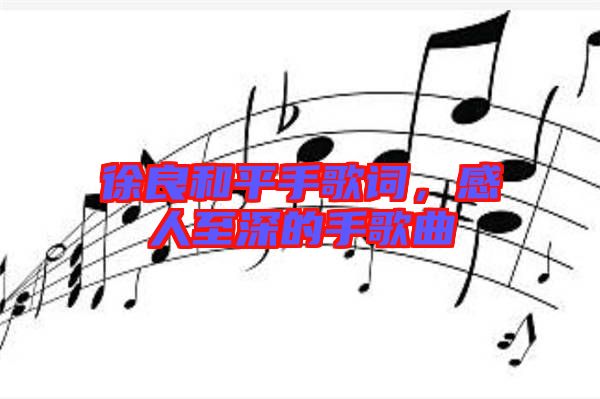 徐良和平手歌詞，感人至深的手歌曲