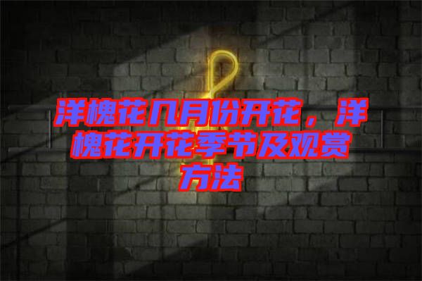 洋槐花幾月份開花，洋槐花開花季節(jié)及觀賞方法