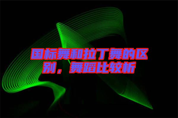 國標(biāo)舞和拉丁舞的區(qū)別，舞蹈比較析