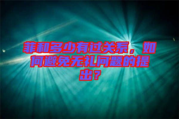 菲和多少有過(guò)關(guān)系，如何避免無(wú)禮問(wèn)題的提出？