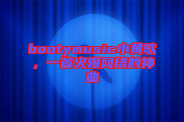 bootymusic小黃歌，一首火爆網(wǎng)絡(luò)的神曲