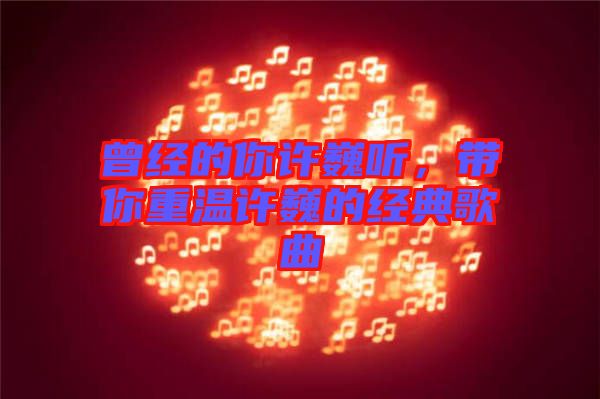 曾經(jīng)的你許巍聽，帶你重溫許巍的經(jīng)典歌曲