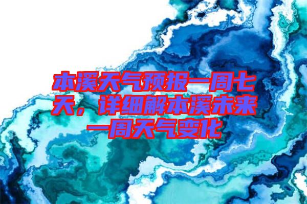 本溪天氣預報一周七天，詳細解本溪未來一周天氣變化