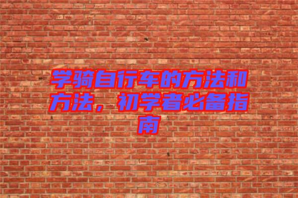 學(xué)騎自行車的方法和方法，初學(xué)者必備指南