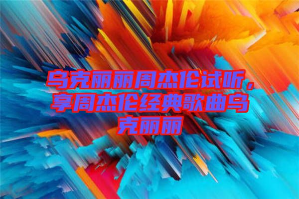 烏克麗麗周杰倫試聽，享周杰倫經(jīng)典歌曲烏克麗麗