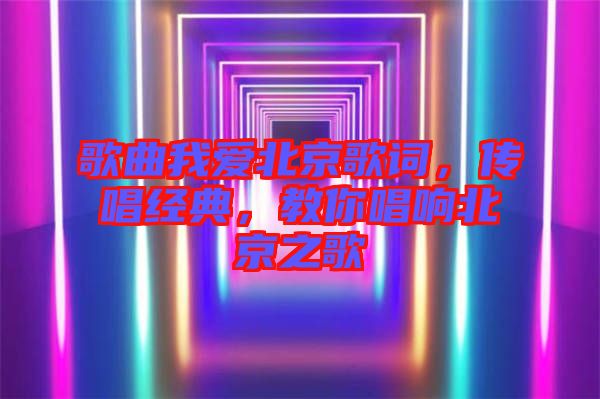 歌曲我愛北京歌詞，傳唱經(jīng)典，教你唱響北京之歌
