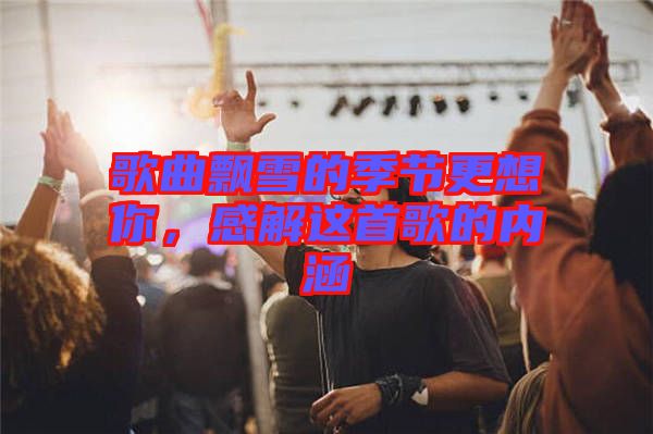 歌曲飄雪的季節(jié)更想你，感解這首歌的內(nèi)涵