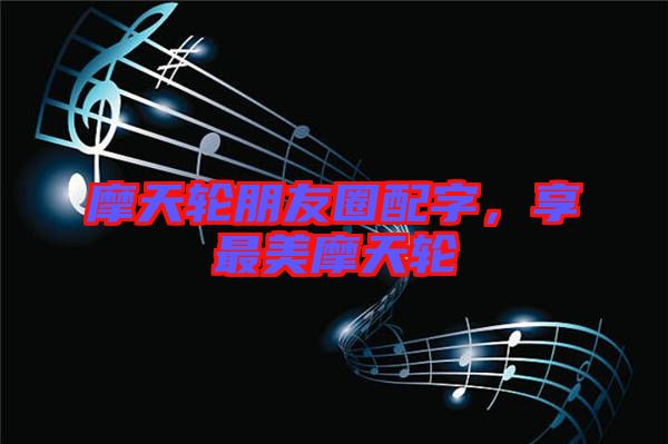 摩天輪朋友圈配字，享最美摩天輪