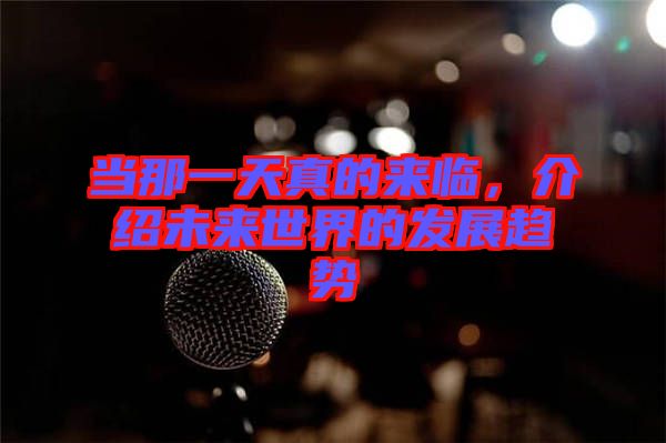 當(dāng)那一天真的來臨，介紹未來世界的發(fā)展趨勢