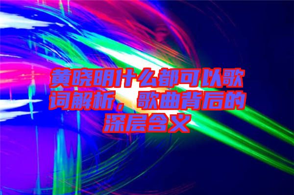 黃曉明什么都可以歌詞解析，歌曲背后的深層含義