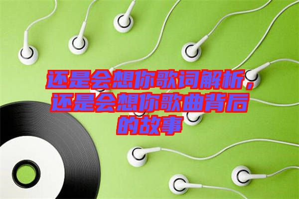 還是會(huì)想你歌詞解析，還是會(huì)想你歌曲背后的故事