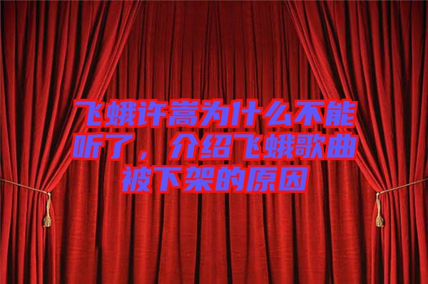 飛蛾許嵩為什么不能聽了，介紹飛蛾歌曲被下架的原因