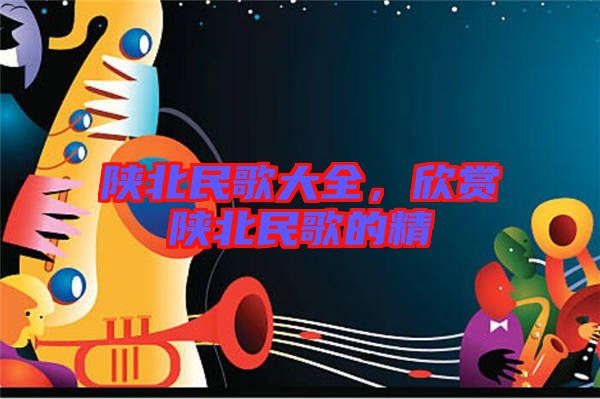 陜北民歌大全，欣賞陜北民歌的精