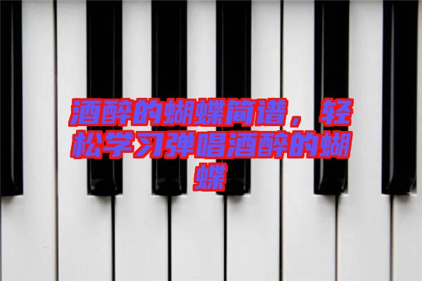 酒醉的蝴蝶簡譜，輕松學(xué)習(xí)彈唱酒醉的蝴蝶