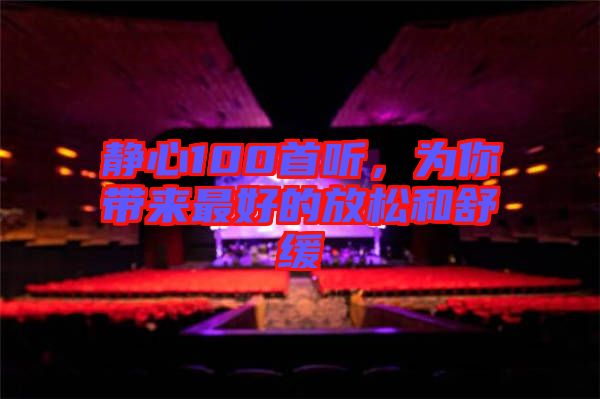 靜心100首聽，為你帶來最好的放松和舒緩
