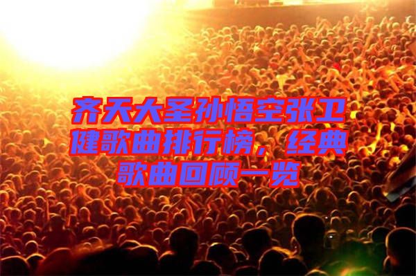 齊天大圣孫悟空張衛(wèi)健歌曲排行榜，經(jīng)典歌曲回顧一覽