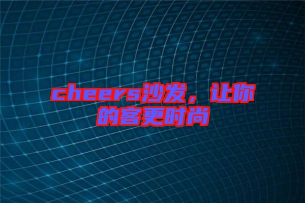 cheers沙發(fā)，讓你的客更時(shí)尚