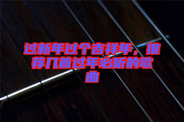 過新年過個吉祥年，推薦幾首過年必聽的歌曲