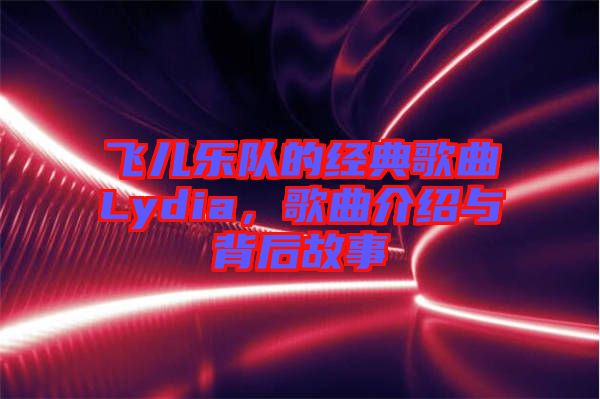 飛兒樂(lè)隊(duì)的經(jīng)典歌曲Lydia，歌曲介紹與背后故事