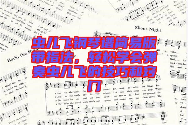 蟲兒飛鋼琴譜簡易版帶指法，輕松學(xué)會彈奏蟲兒飛的技巧和竅門