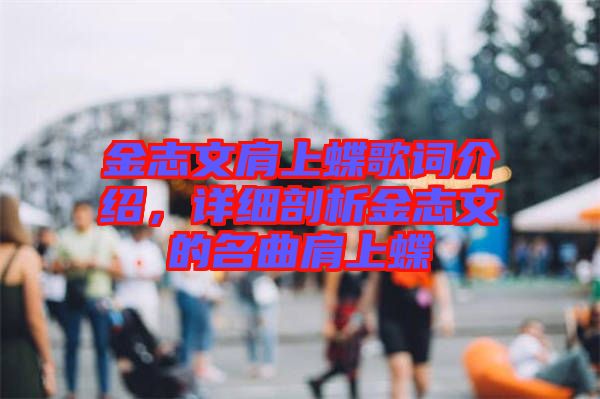 金志文肩上蝶歌詞介紹，詳細(xì)剖析金志文的名曲肩上蝶