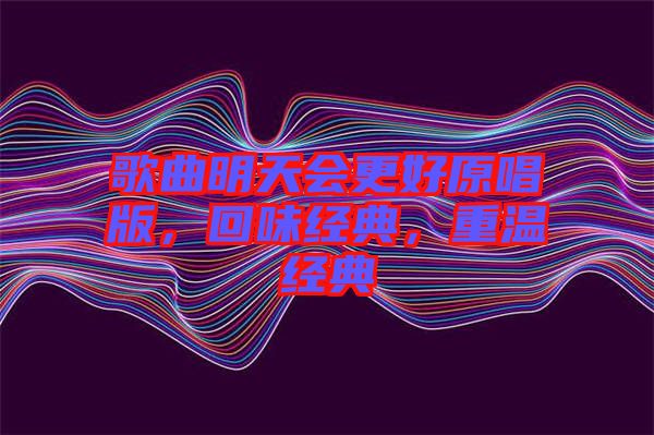 歌曲明天會(huì)更好原唱版，回味經(jīng)典，重溫經(jīng)典