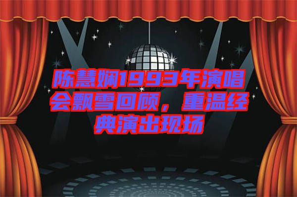 陳慧嫻1993年演唱會飄雪回顧，重溫經(jīng)典演出現(xiàn)場