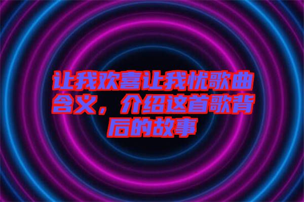 讓我歡喜讓我憂歌曲含義，介紹這首歌背后的故事