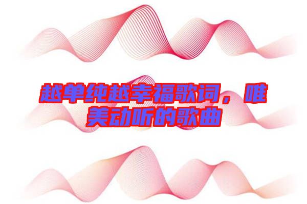 越單純?cè)叫腋８柙~，唯美動(dòng)聽的歌曲