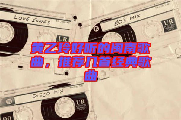 黃乙玲好聽的閩南歌曲，推薦幾首經(jīng)典歌曲