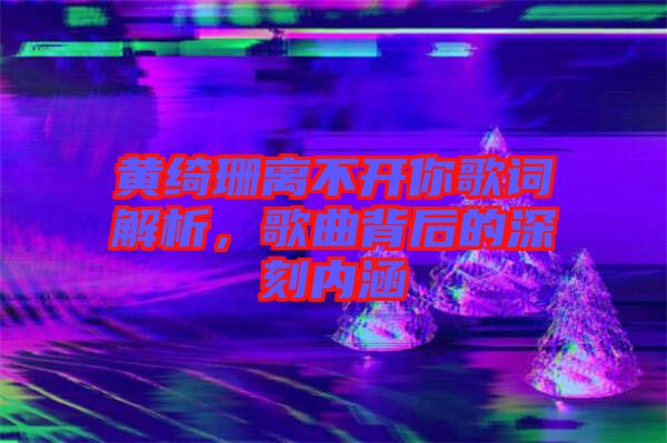 黃綺珊離不開你歌詞解析，歌曲背后的深刻內(nèi)涵