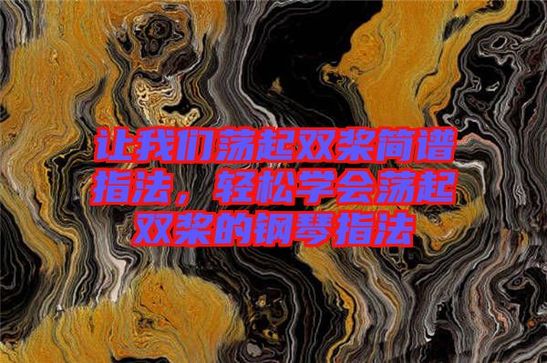 讓我們蕩起雙槳簡譜指法，輕松學(xué)會(huì)蕩起雙槳的鋼琴指法