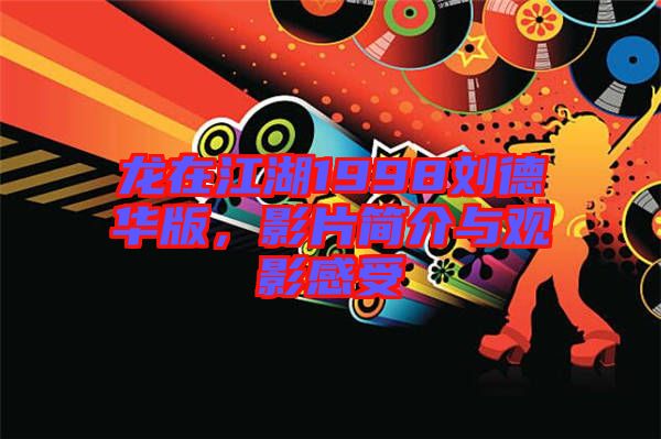 龍?jiān)诮?998劉德華版，影片簡(jiǎn)介與觀影感受