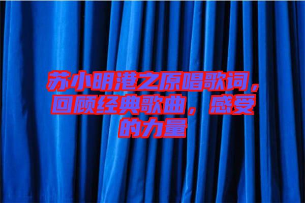 蘇小明港之原唱歌詞，回顧經(jīng)典歌曲，感受的力量