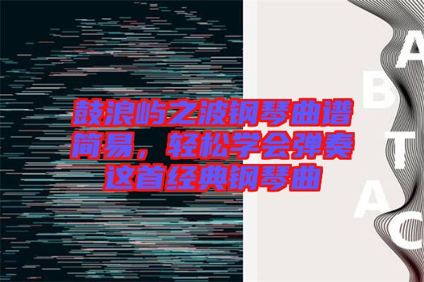 鼓浪嶼之波鋼琴曲譜簡易，輕松學會彈奏這首經(jīng)典鋼琴曲